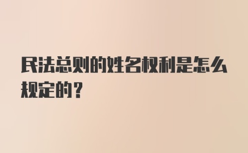 民法总则的姓名权利是怎么规定的?