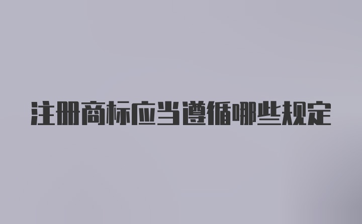 注册商标应当遵循哪些规定