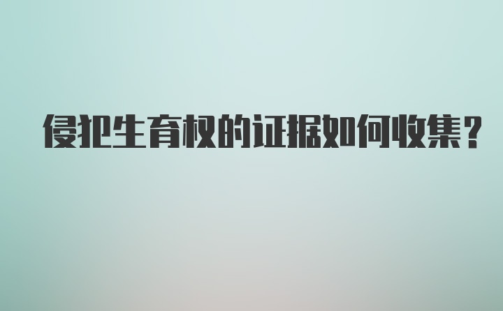 侵犯生育权的证据如何收集?