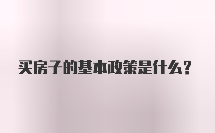 买房子的基本政策是什么?