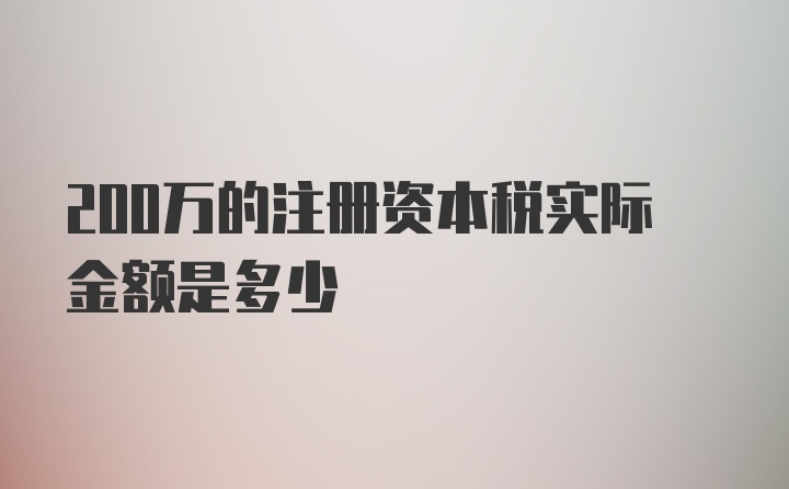 200万的注册资本税实际金额是多少