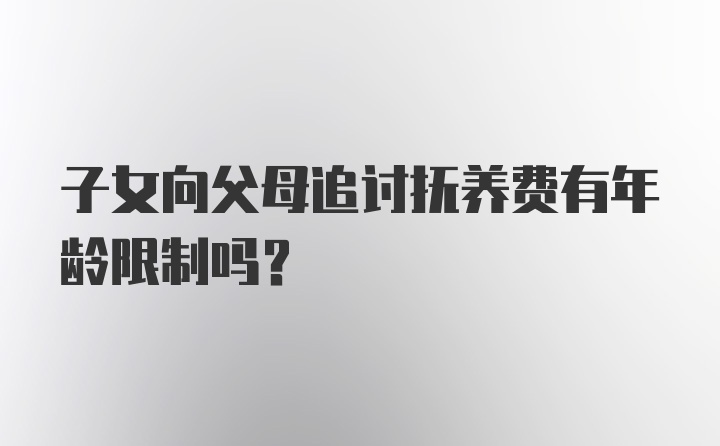 子女向父母追讨抚养费有年龄限制吗？