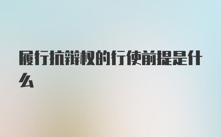 履行抗辩权的行使前提是什么