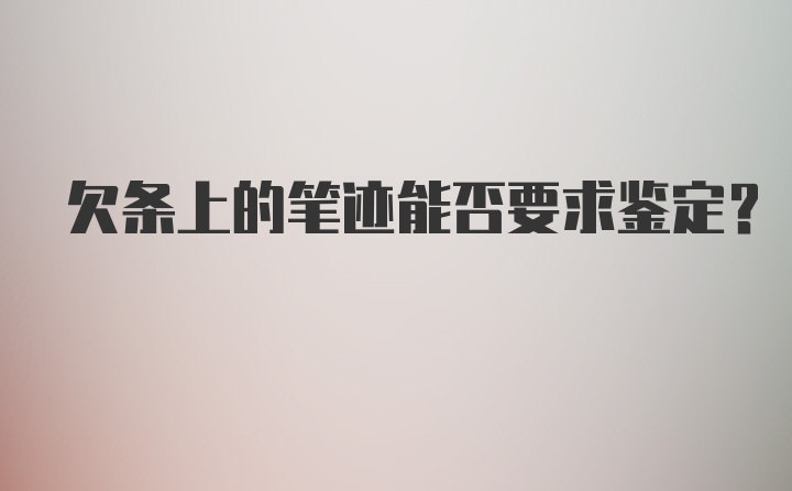 欠条上的笔迹能否要求鉴定？