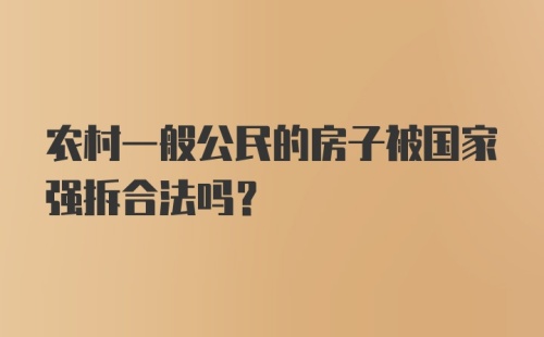 农村一般公民的房子被国家强拆合法吗？