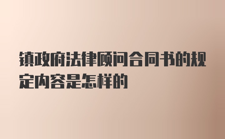 镇政府法律顾问合同书的规定内容是怎样的