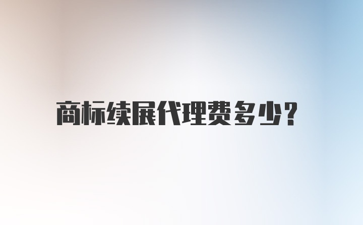 商标续展代理费多少？