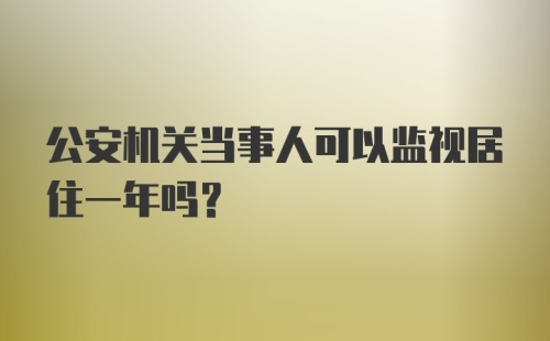 公安机关当事人可以监视居住一年吗？