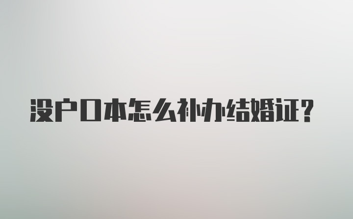 没户口本怎么补办结婚证?