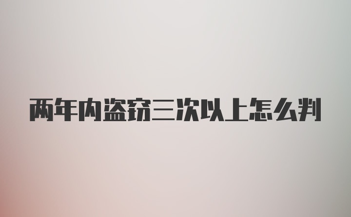 两年内盗窃三次以上怎么判