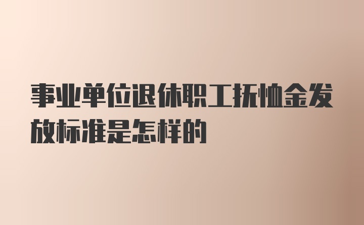 事业单位退休职工抚恤金发放标准是怎样的