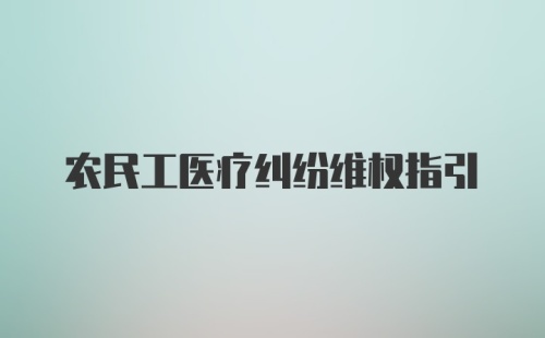 农民工医疗纠纷维权指引