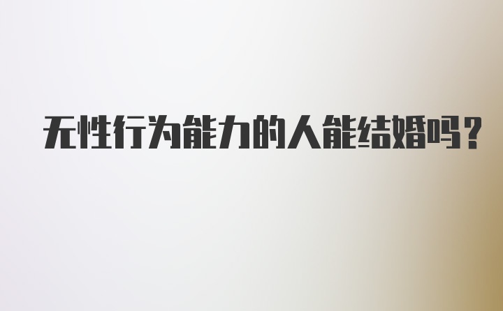 无性行为能力的人能结婚吗？