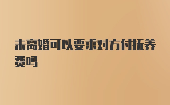 未离婚可以要求对方付抚养费吗