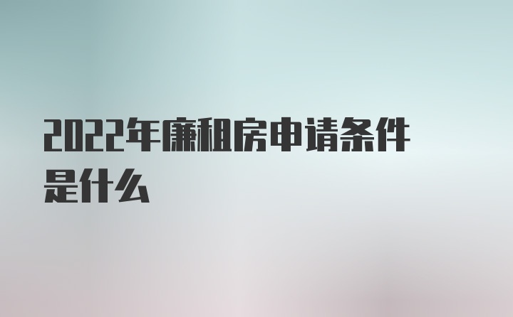 2022年廉租房申请条件是什么