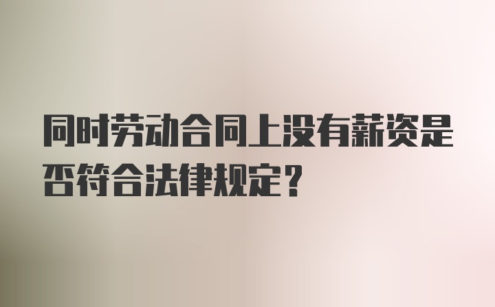 同时劳动合同上没有薪资是否符合法律规定？