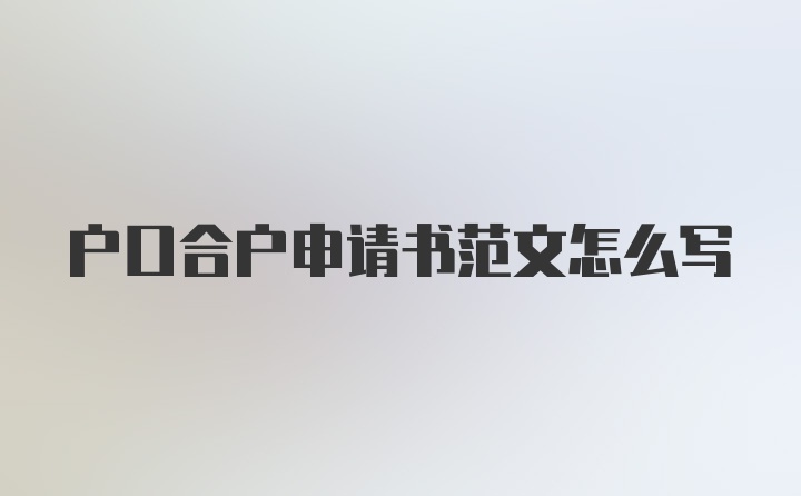 户口合户申请书范文怎么写