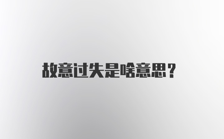 故意过失是啥意思？