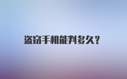 盗窃手机能判多久？