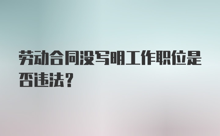 劳动合同没写明工作职位是否违法？