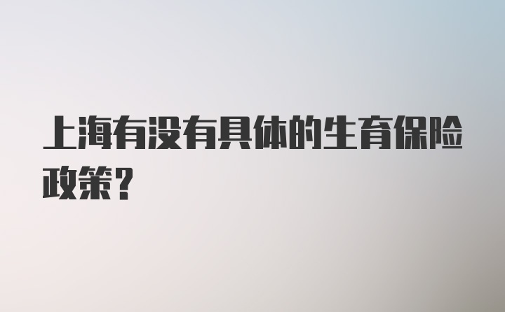 上海有没有具体的生育保险政策?