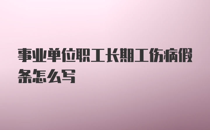 事业单位职工长期工伤病假条怎么写