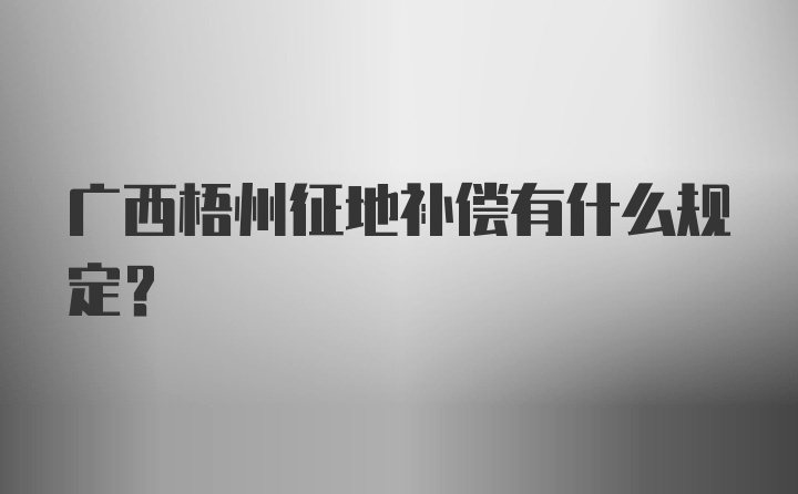 广西梧州征地补偿有什么规定？