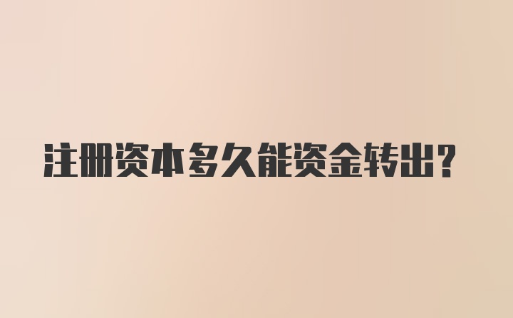 注册资本多久能资金转出？