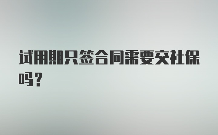 试用期只签合同需要交社保吗?