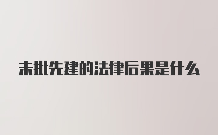 未批先建的法律后果是什么