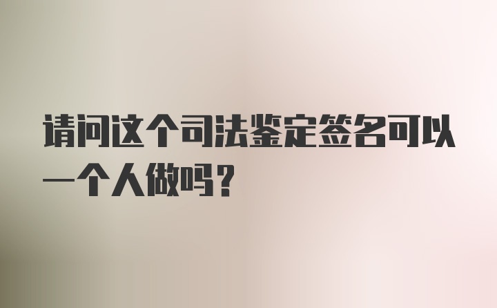 请问这个司法鉴定签名可以一个人做吗？