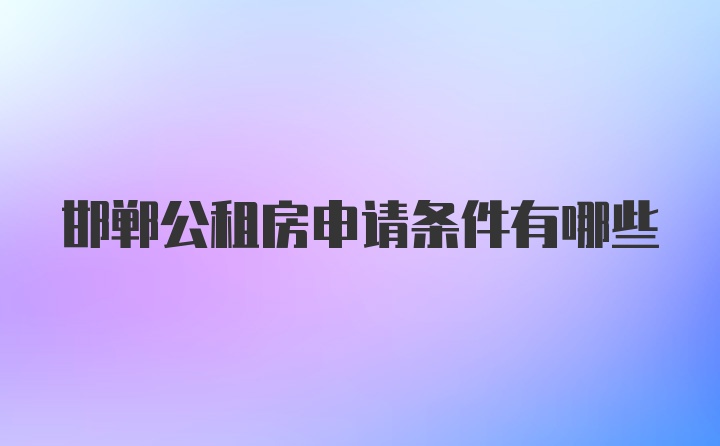 邯郸公租房申请条件有哪些