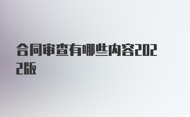 合同审查有哪些内容2022版