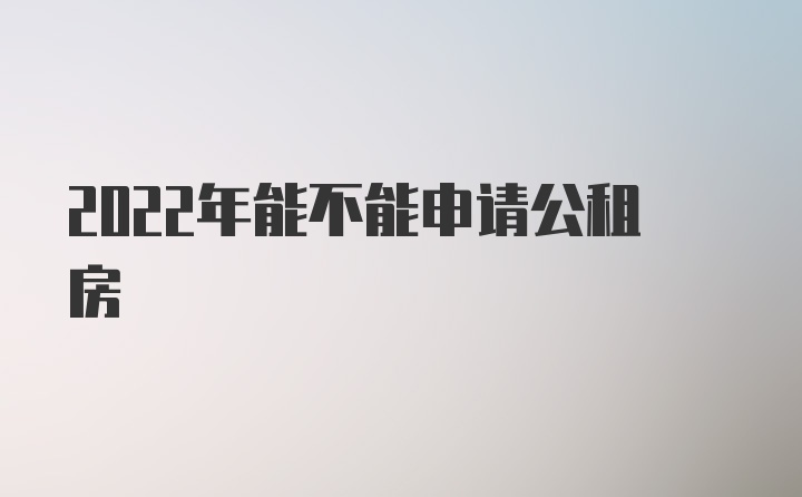 2022年能不能申请公租房