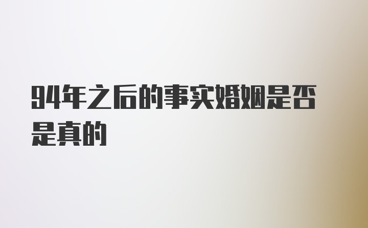 94年之后的事实婚姻是否是真的