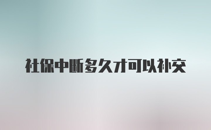 社保中断多久才可以补交