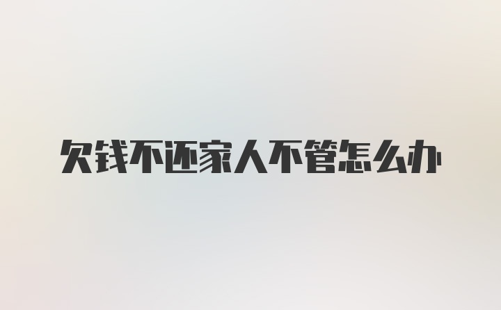 欠钱不还家人不管怎么办