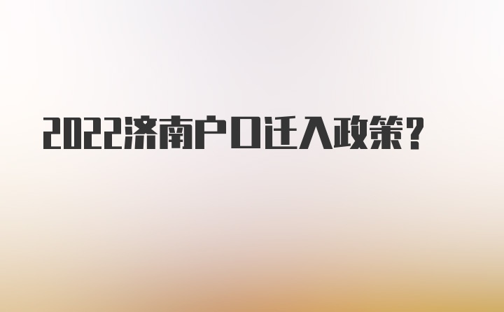 2022济南户口迁入政策?