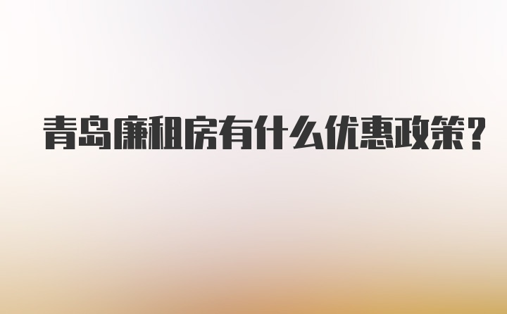 青岛廉租房有什么优惠政策？