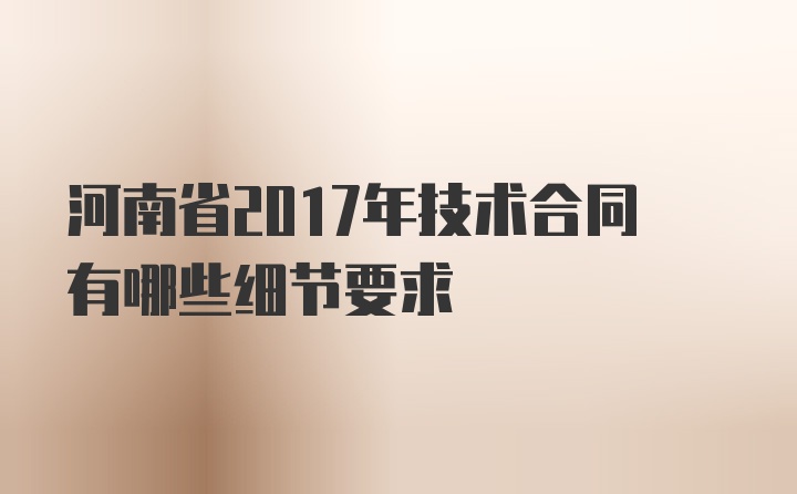 河南省2017年技术合同有哪些细节要求