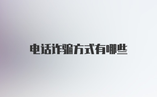 电话诈骗方式有哪些