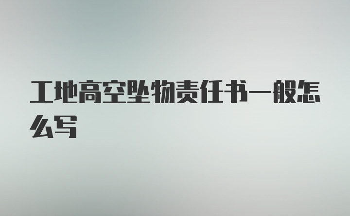 工地高空坠物责任书一般怎么写