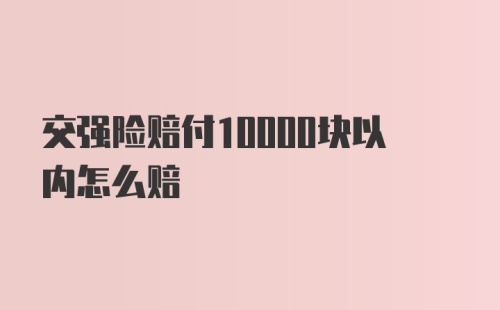 交强险赔付10000块以内怎么赔