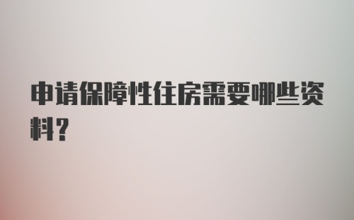 申请保障性住房需要哪些资料?