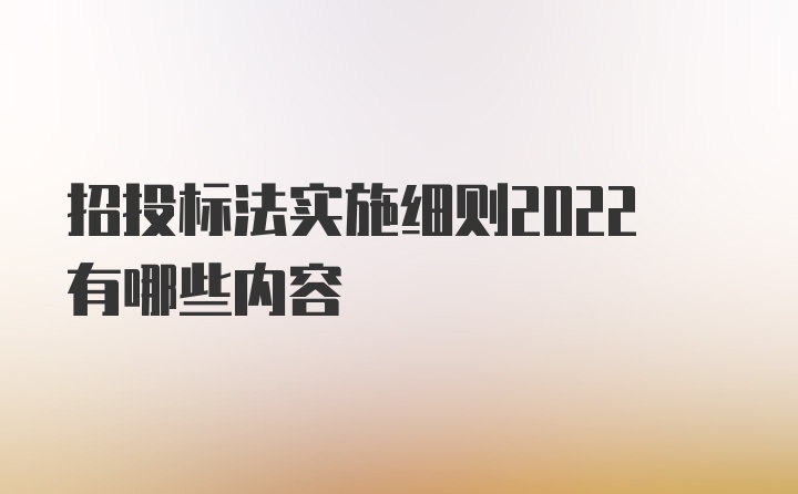 招投标法实施细则2022有哪些内容