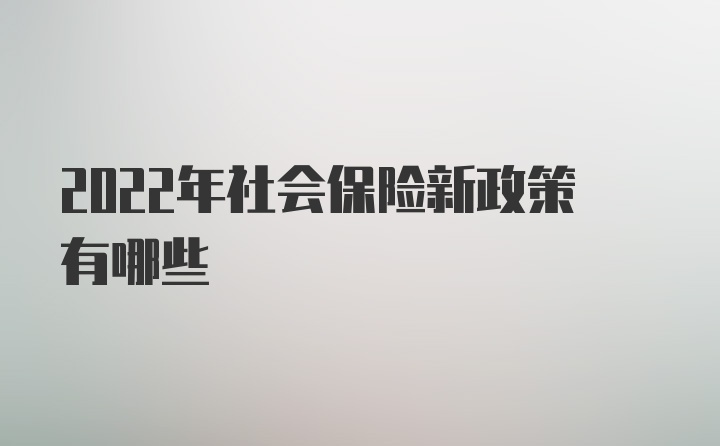 2022年社会保险新政策有哪些