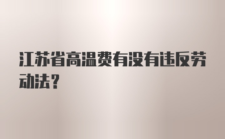 江苏省高温费有没有违反劳动法？