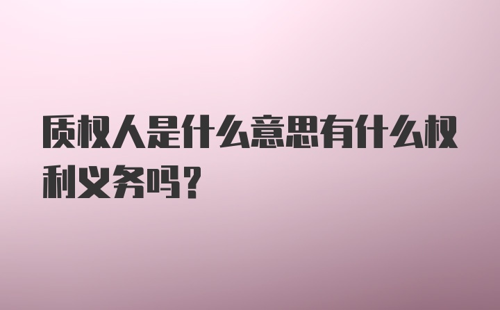 质权人是什么意思有什么权利义务吗？