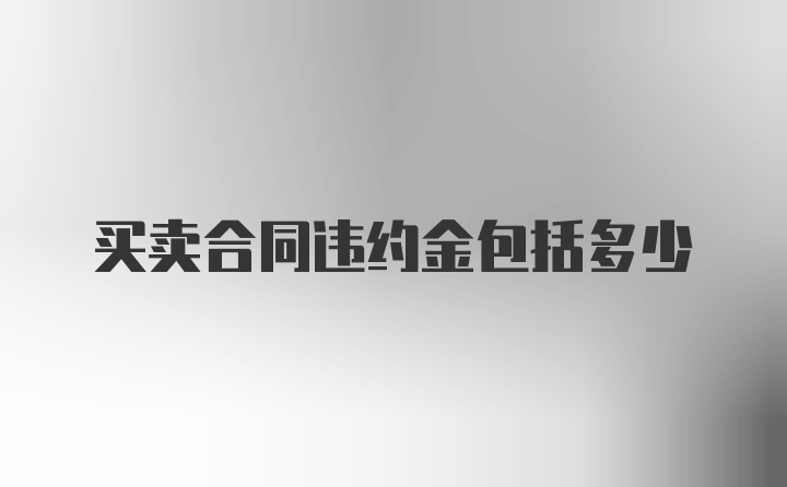 买卖合同违约金包括多少