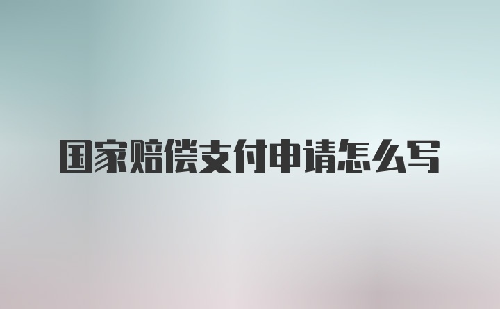 国家赔偿支付申请怎么写